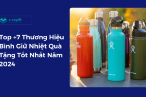 7 thương hiệu bình giữ nhiệt tốt nhất