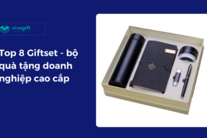 Top 8 Giftset - bộ quà tặng doanh nghiệp cao cấp