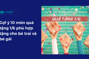 Gợi ý 10 món quà tặng 1/6 phù hợp tặng cho bé trai và bé gái