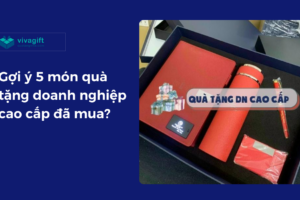 Gợi ý 5 món quà tặng doanh nghiệp cao cấp đã mua